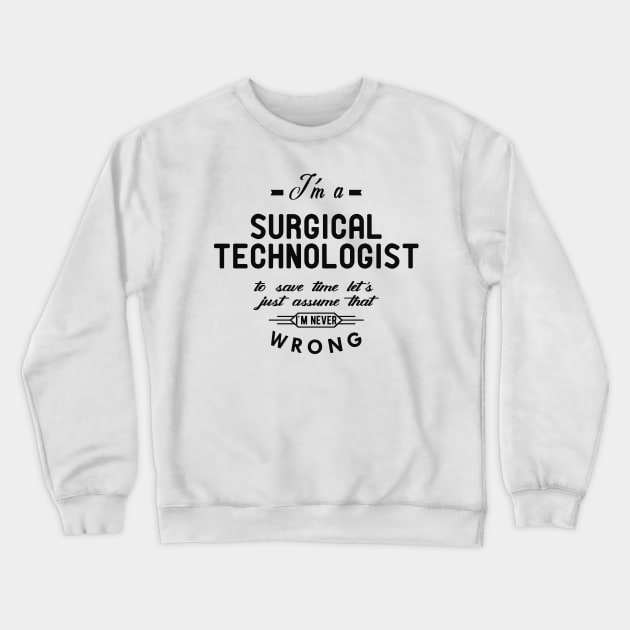 Surgical Technologist - Just assume I'm never wrong Crewneck Sweatshirt by KC Happy Shop